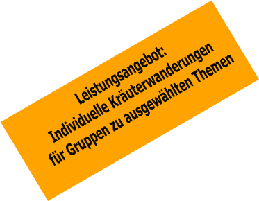 Leistungsangebot: Individuelle Kräuterwanderungen  für Gruppen zu ausgewählten Themen