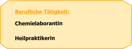Berufliche Tätigkeit:Chemielaborantin Heilpraktikerin